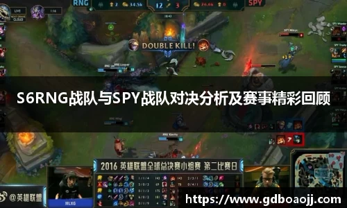 S6RNG战队与SPY战队对决分析及赛事精彩回顾