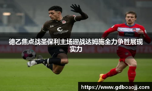 德乙焦点战圣保利主场迎战达姆施全力争胜展现实力