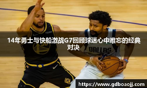 14年勇士与快船激战G7回顾球迷心中难忘的经典对决