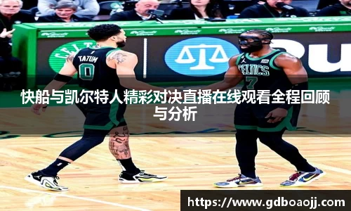 快船与凯尔特人精彩对决直播在线观看全程回顾与分析